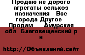 Продаю не дорого агрегаты сельхоз назначения - Все города Другое » Продам   . Амурская обл.,Благовещенский р-н